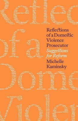 Reflections of a Domestic Violence Prosecutor: Suggestions for Reform - Michelle Kaminsky