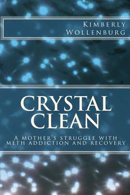 Crystal Clean: A mother's struggle with meth addiction and recovery - Kimberly Wollenburg