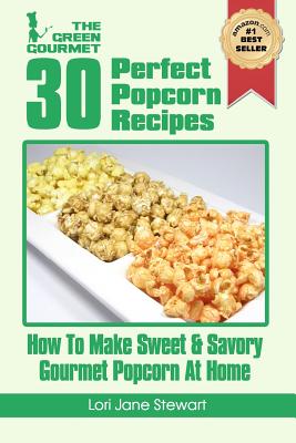 Coperta cărții '30 Perfect Popcorn Recipes: How to Make Sweet & Savory Gourmet Popcorn at Home - Lori Jane Stewart'