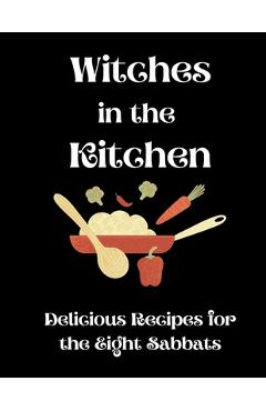 Coperta cărții 'Witches in the Kitchen: Delicious Recipes for the Eight Sabbats - Roc Martin'