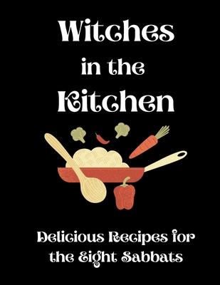 Witches in the Kitchen: Delicious Recipes for the Eight Sabbats - Roc Martin