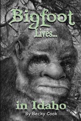Bigfoot Lives! - Becky Cook