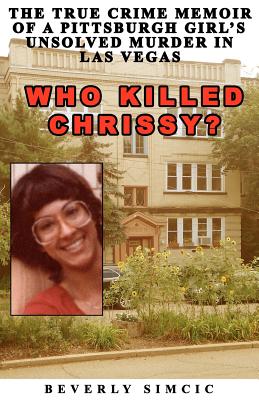 Who Killed Chrissy?: The True Crime Memoir of a Pittsburgh girl's Unsolved Murder in Las Vegas - Beverly Simcic