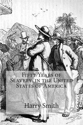 Fifty Years of Slavery in the United States of America - Harry Smith