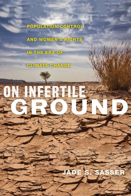 On Infertile Ground: Population Control and Women's Rights in the Era of Climate Change - Jade S. Sasser