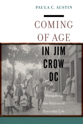 Coming of Age in Jim Crow DC: Navigating the Politics of Everyday Life - Paula C. Austin