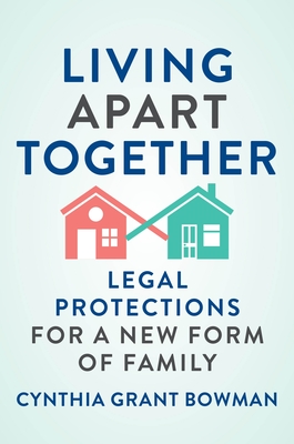Living Apart Together: Legal Protections for a New Form of Family - Cynthia Grant Bowman