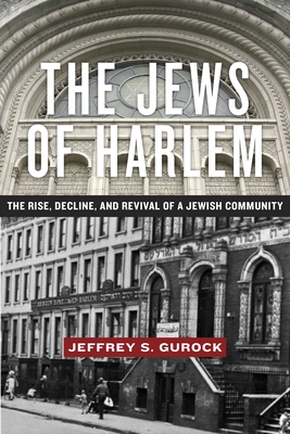 The Jews of Harlem: The Rise, Decline, and Revival of a Jewish Community - Jeffrey S. Gurock