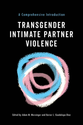 Transgender Intimate Partner Violence: A Comprehensive Introduction - Adam M. Messinger