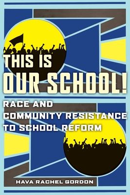 This Is Our School!: Race and Community Resistance to School Reform - Hava Rachel Gordon