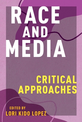 Race and Media: Critical Approaches - Lori Kido Lopez