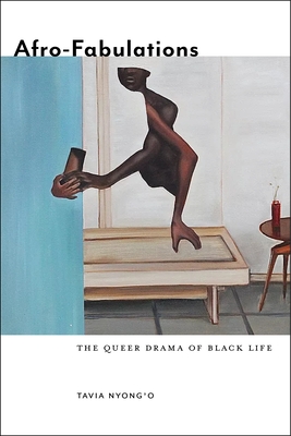 Afro-Fabulations: The Queer Drama of Black Life - Tavia Nyong'o