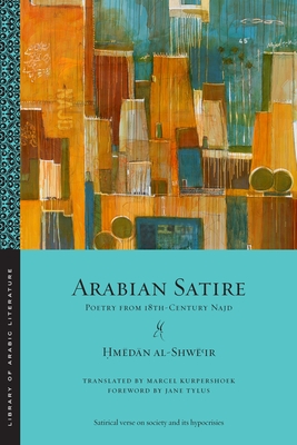 Arabian Satire: Poetry from 18th-Century Najd - Ḥmēd Al-shwēʿir