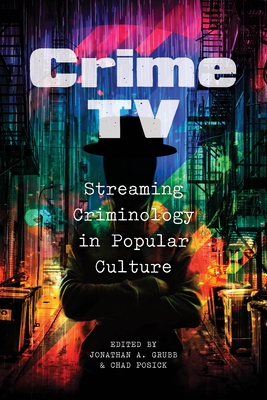 Crime TV: Streaming Criminology in Popular Culture - Jonathan A. Grubb