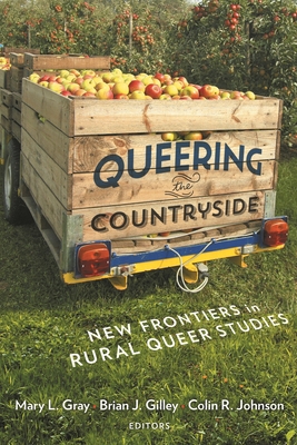 Queering the Countryside: New Frontiers in Rural Queer Studies - Mary L. Gray