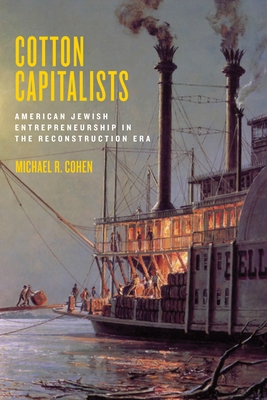 Cotton Capitalists: American Jewish Entrepreneurship in the Reconstruction Era - Michael R. Cohen