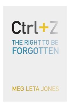 Coperta cărții 'Ctrl + Z: The Right to Be Forgotten - Meg Leta Jones'