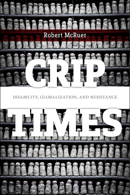 Crip Times: Disability, Globalization, and Resistance - Robert Mcruer