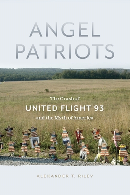 Angel Patriots: The Crash of United Flight 93 and the Myth of America - Alexander T. Riley