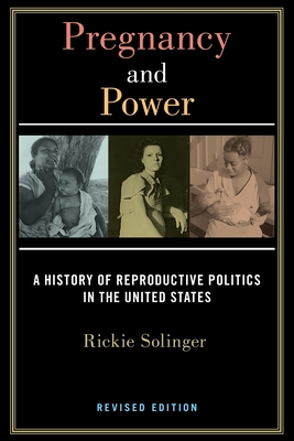 Pregnancy and Power, Revised Edition: A History of Reproductive Politics in the United States - Rickie Solinger