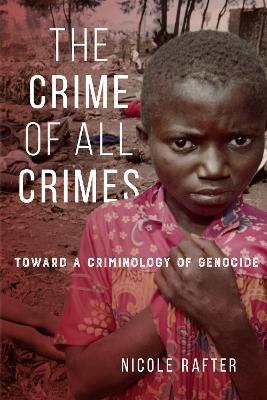 The Crime of All Crimes: Toward a Criminology of Genocide - Nicole Rafter