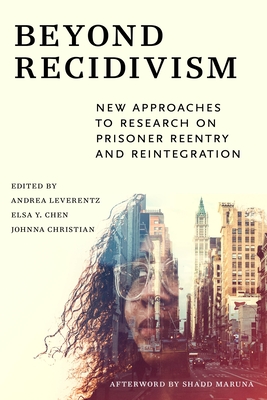 Beyond Recidivism: New Approaches to Research on Prisoner Reentryand Reintegration - Andrea Leverentz