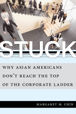 Stuck: Why Asian Americans Don't Reach the Top of the Corporate Ladder - Margaret M. Chin