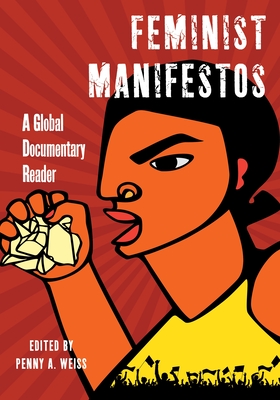 Feminist Manifestos: A Global Documentary Reader - Penny A. Weiss