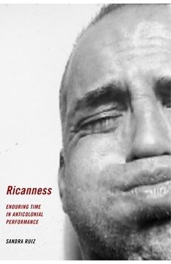 Coperta cărții 'Ricanness: Enduring Time in Anticolonial Performance - Sandra Ruiz'