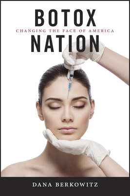 Botox Nation: Changing the Face of America - Dana Berkowitz
