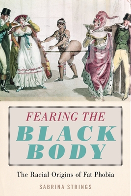 Fearing the Black Body: The Racial Origins of Fat Phobia - Sabrina Strings