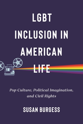 Lgbt Inclusion in American Life: Pop Culture, Political Imagination, and Civil Rights - Susan Burgess