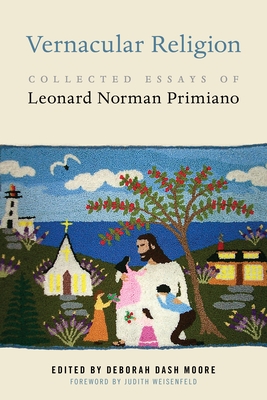 Vernacular Religion: Collected Essays of Leonard Norman Primiano - Deborah Dash Moore