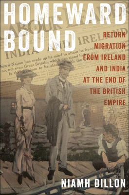 Homeward Bound: Return Migration from Ireland and India at the End of the British Empire - Niamh Dillon