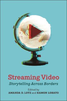 Streaming Video: Storytelling Across Borders - Amanda D. Lotz