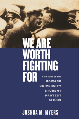 We Are Worth Fighting for: A History of the Howard University Student Protest of 1989 - Joshua M. Myers