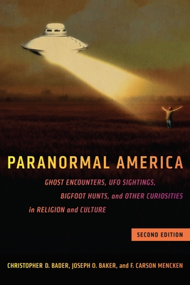 Paranormal America (Second Edition): Ghost Encounters, UFO Sightings, Bigfoot Hunts, and Other Curiosities in Religion and Culture - Christopher D. Bader