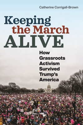 Keeping the March Alive: How Grassroots Activism Survived Trump's America - Catherine Corrigall-brown