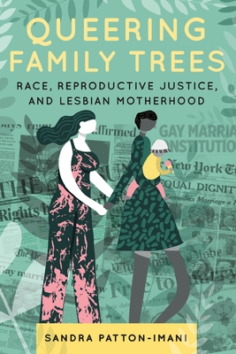 Queering Family Trees: Race, Reproductive Justice, and Lesbian Motherhood - Sandra Patton-imani