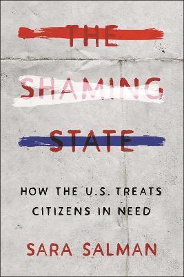 The Shaming State: How the U.S. Treats Citizens in Need - Sara Salman