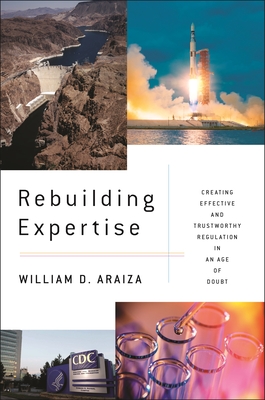 Rebuilding Expertise: Creating Effective and Trustworthy Regulation in an Age of Doubt - William D. Araiza