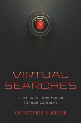 Virtual Searches: Regulating the Covert World of Technological Policing - Christopher Slobogin