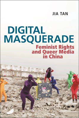 Digital Masquerade: Feminist Rights and Queer Media in China - Jia Tan