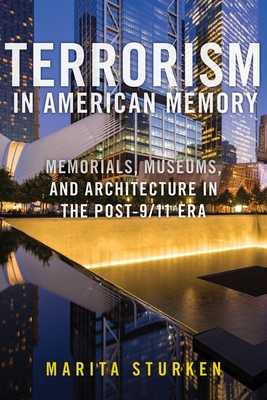 Terrorism in American Memory: Memorials, Museums, and Architecture in the Post-9/11 Era - Marita Sturken