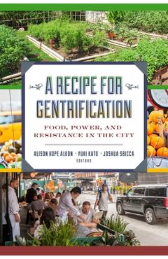 Coperta cărții 'A Recipe for Gentrification: Food, Power, and Resistance in the City - Alison Hope Alkon'