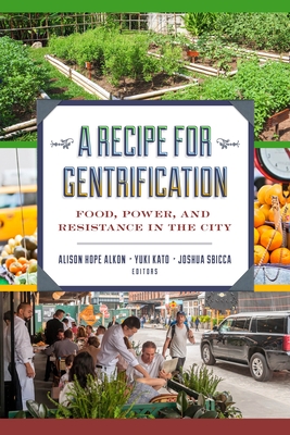 A Recipe for Gentrification: Food, Power, and Resistance in the City - Alison Hope Alkon