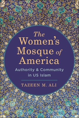 The Women's Mosque of America: Authority and Community in Us Islam - Tazeen M. Ali