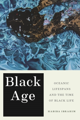 Black Age: Oceanic Lifespans and the Time of Black Life - Habiba Ibrahim