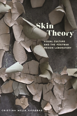 Skin Theory: Visual Culture and the Postwar Prison Laboratory - Cristina Mejia Visperas