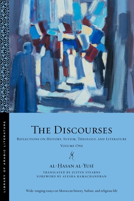 The Discourses: Reflections on History, Sufism, Theology, and Literature--Volume One - Al-Ḥasan Al-yūsī